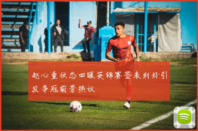 赵心童状态回暖英锦赛签表利好引发争冠前景热议